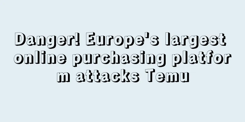 Danger! Europe's largest online purchasing platform attacks Temu
