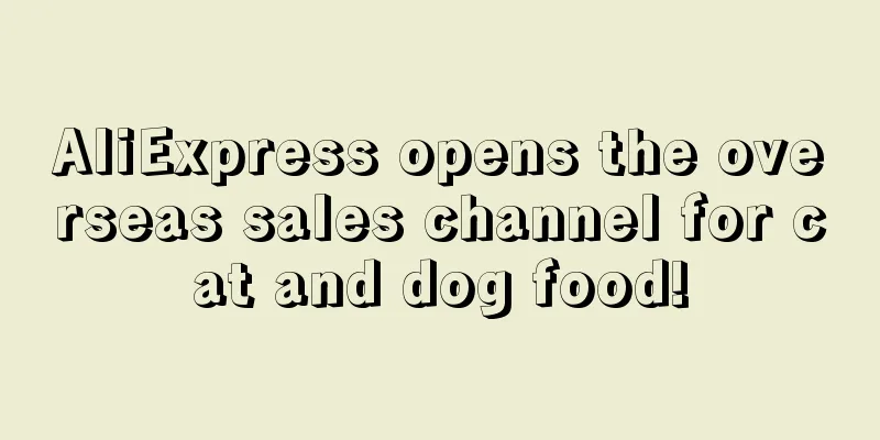 AliExpress opens the overseas sales channel for cat and dog food!