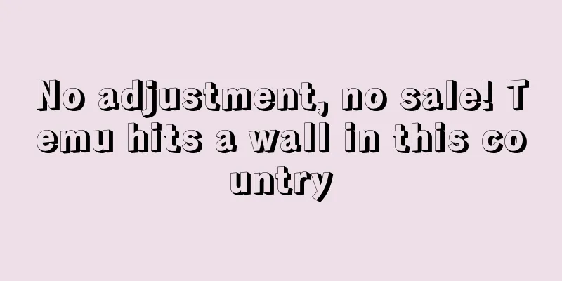 No adjustment, no sale! Temu hits a wall in this country
