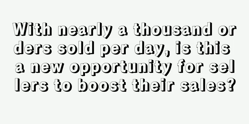 With nearly a thousand orders sold per day, is this a new opportunity for sellers to boost their sales?