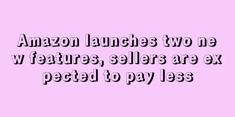 Amazon launches two new features, sellers are expected to pay less