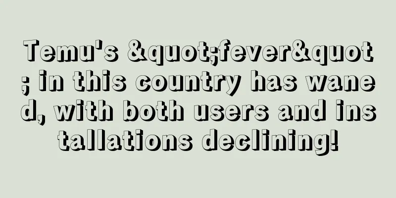 Temu's "fever" in this country has waned, with both users and installations declining!