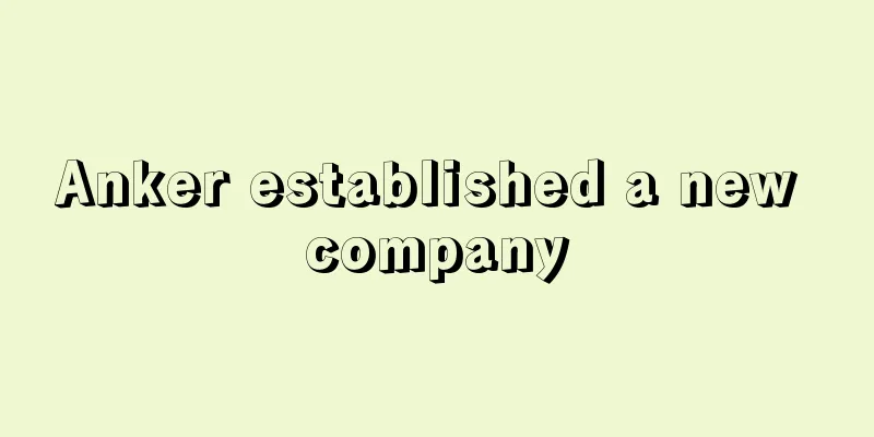 Anker established a new company