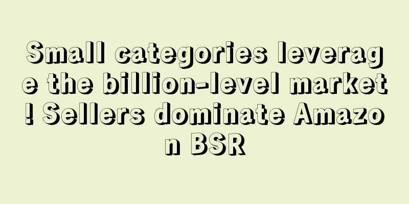 Small categories leverage the billion-level market! Sellers dominate Amazon BSR