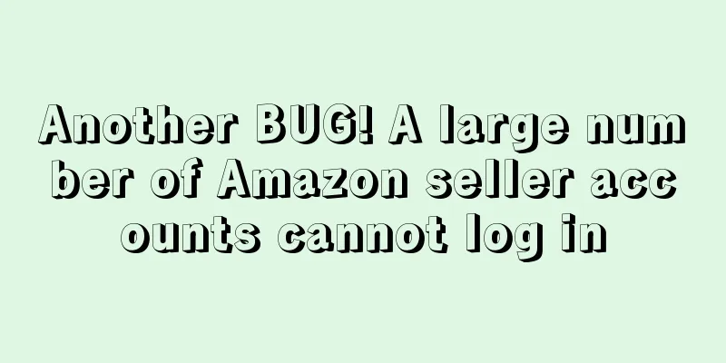 Another BUG! A large number of Amazon seller accounts cannot log in