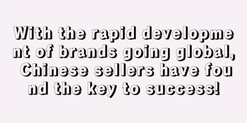 With the rapid development of brands going global, Chinese sellers have found the key to success!