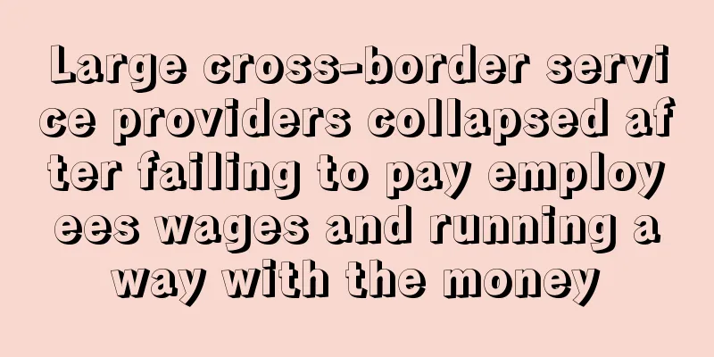 Large cross-border service providers collapsed after failing to pay employees wages and running away with the money