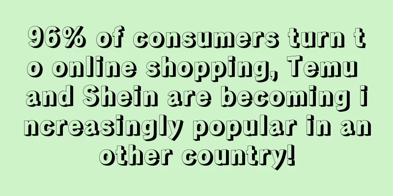 96% of consumers turn to online shopping, Temu and Shein are becoming increasingly popular in another country!
