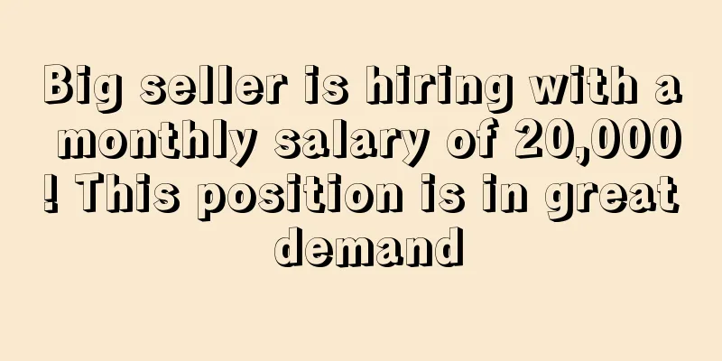 Big seller is hiring with a monthly salary of 20,000! This position is in great demand