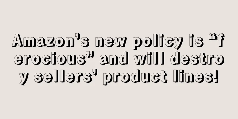 Amazon’s new policy is “ferocious” and will destroy sellers’ product lines!