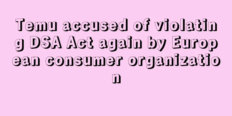 Temu accused of violating DSA Act again by European consumer organization