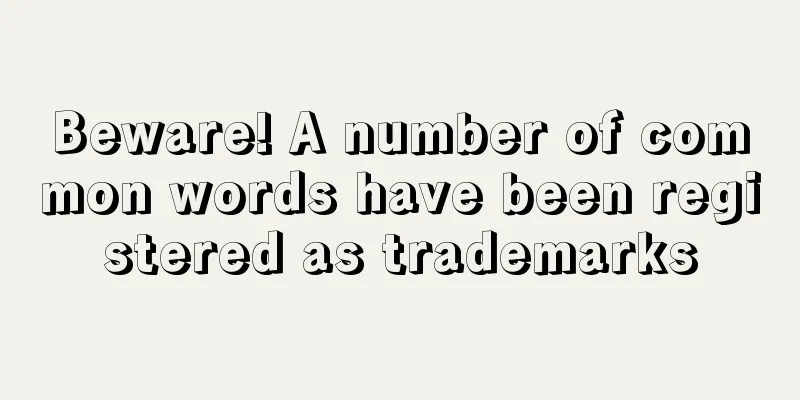 Beware! A number of common words have been registered as trademarks