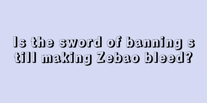 Is the sword of banning still making Zebao bleed?