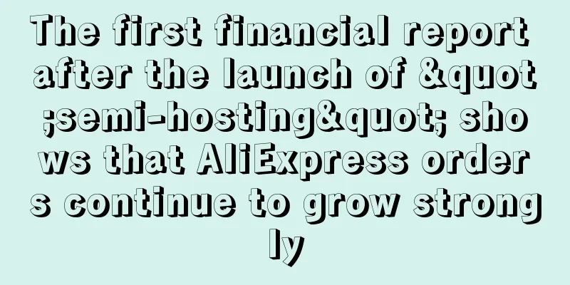 The first financial report after the launch of "semi-hosting" shows that AliExpress orders continue to grow strongly