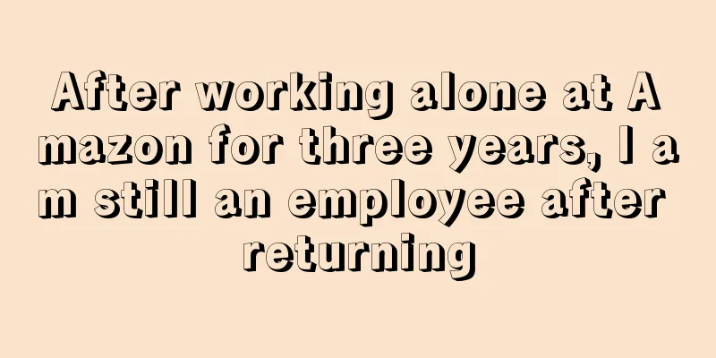 After working alone at Amazon for three years, I am still an employee after returning