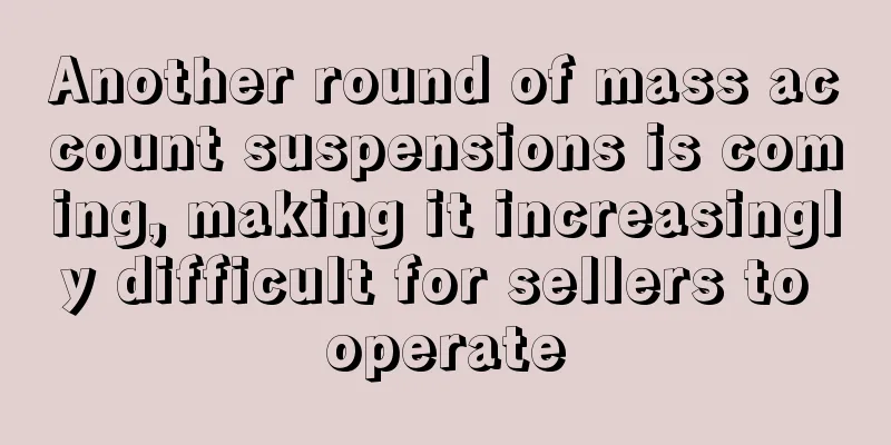 Another round of mass account suspensions is coming, making it increasingly difficult for sellers to operate