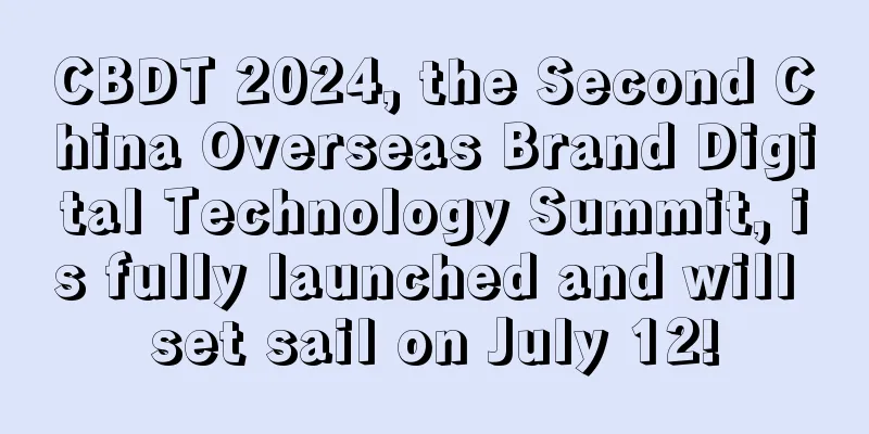 CBDT 2024, the Second China Overseas Brand Digital Technology Summit, is fully launched and will set sail on July 12!