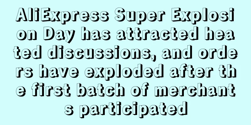 AliExpress Super Explosion Day has attracted heated discussions, and orders have exploded after the first batch of merchants participated