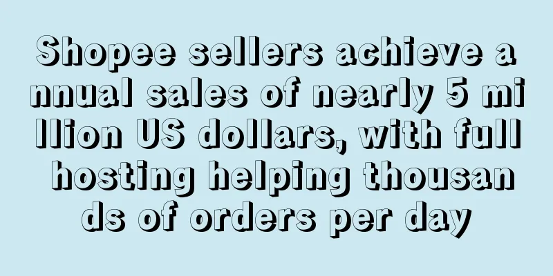 Shopee sellers achieve annual sales of nearly 5 million US dollars, with full hosting helping thousands of orders per day