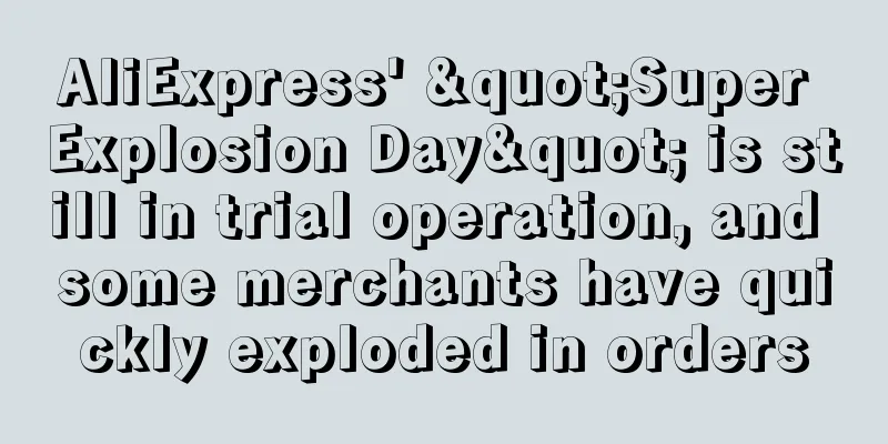 AliExpress' "Super Explosion Day" is still in trial operation, and some merchants have quickly exploded in orders