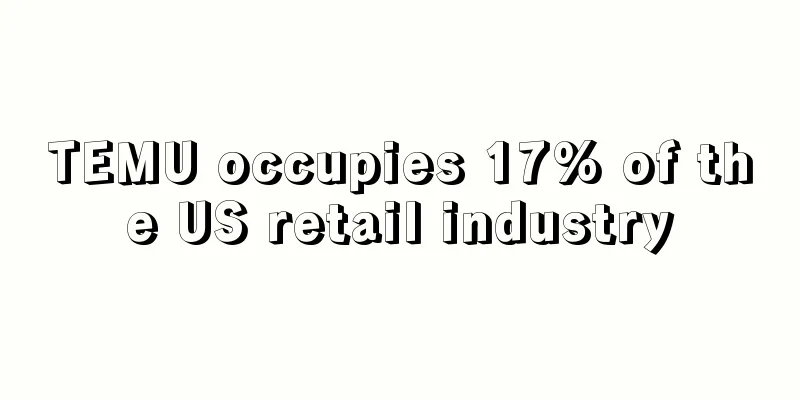 TEMU occupies 17% of the US retail industry