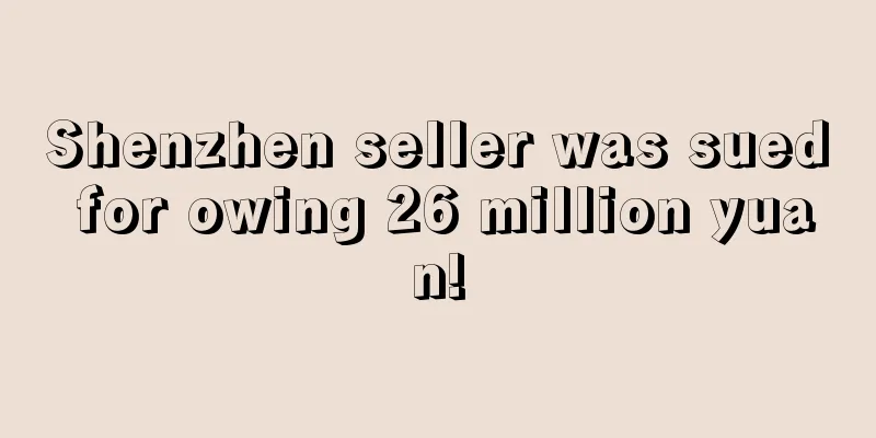 Shenzhen seller was sued for owing 26 million yuan!