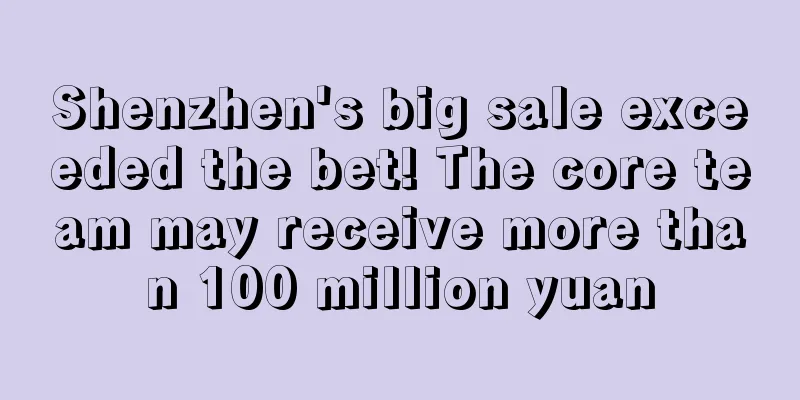 Shenzhen's big sale exceeded the bet! The core team may receive more than 100 million yuan