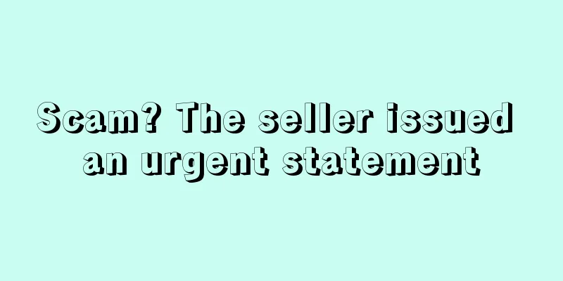 Scam? The seller issued an urgent statement