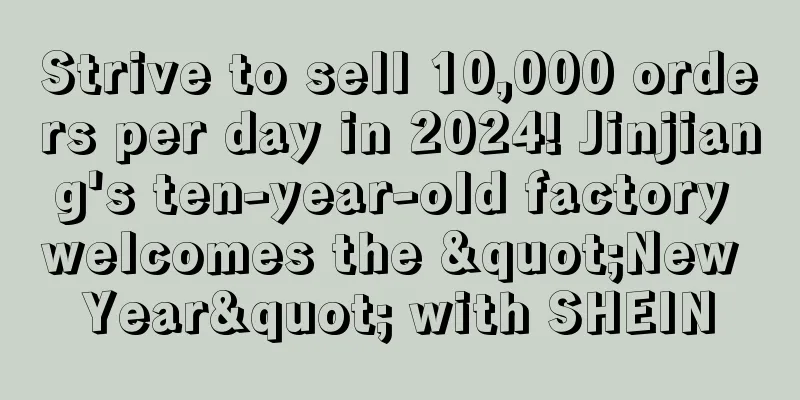 Strive to sell 10,000 orders per day in 2024! Jinjiang's ten-year-old factory welcomes the "New Year" with SHEIN
