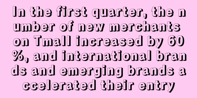 In the first quarter, the number of new merchants on Tmall increased by 60%, and international brands and emerging brands accelerated their entry