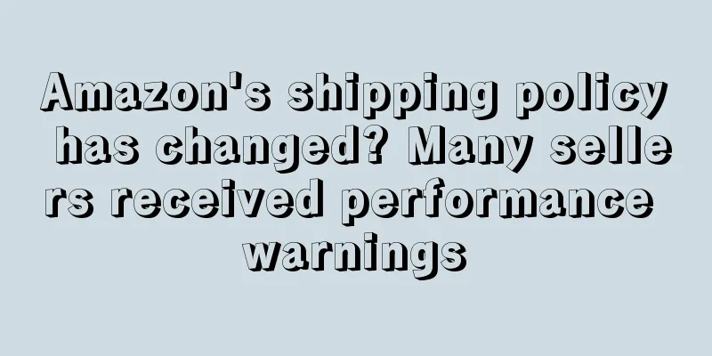 Amazon's shipping policy has changed? Many sellers received performance warnings