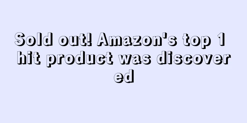 Sold out! Amazon's top 1 hit product was discovered