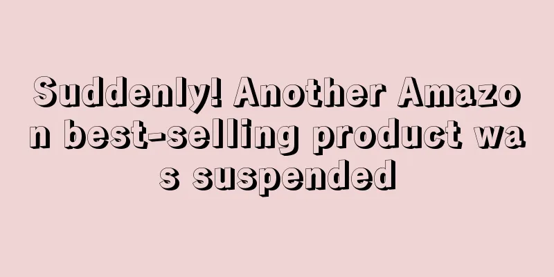 Suddenly! Another Amazon best-selling product was suspended