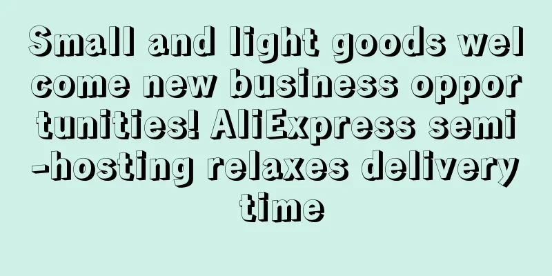 Small and light goods welcome new business opportunities! AliExpress semi-hosting relaxes delivery time