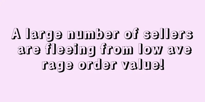 A large number of sellers are fleeing from low average order value!