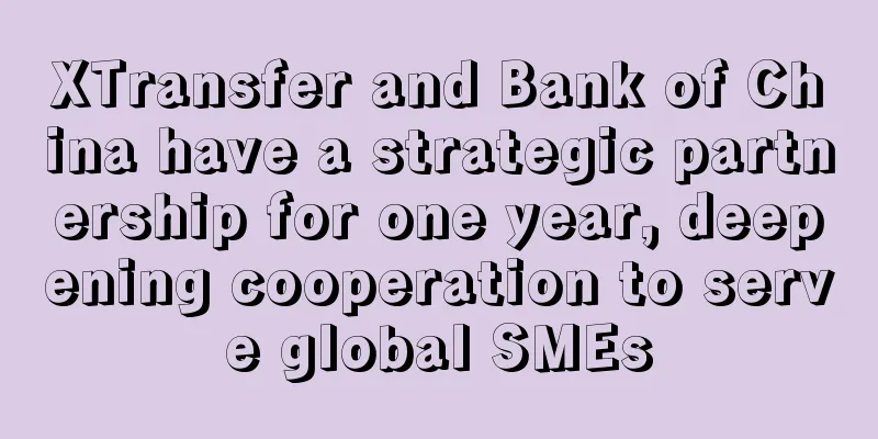 XTransfer and Bank of China have a strategic partnership for one year, deepening cooperation to serve global SMEs