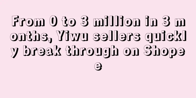 From 0 to 3 million in 3 months, Yiwu sellers quickly break through on Shopee