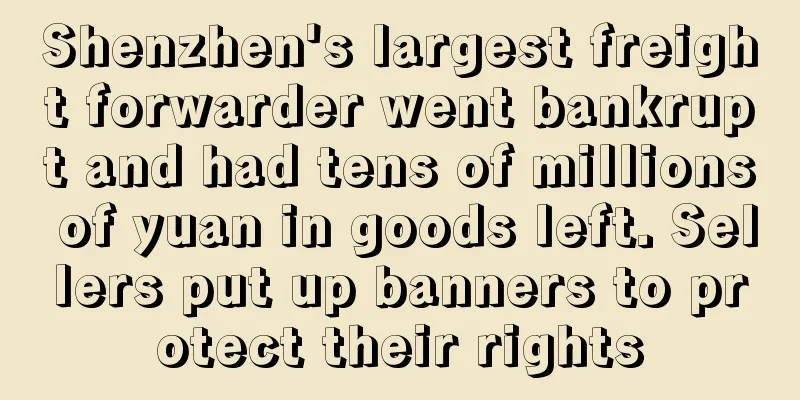 Shenzhen's largest freight forwarder went bankrupt and had tens of millions of yuan in goods left. Sellers put up banners to protect their rights
