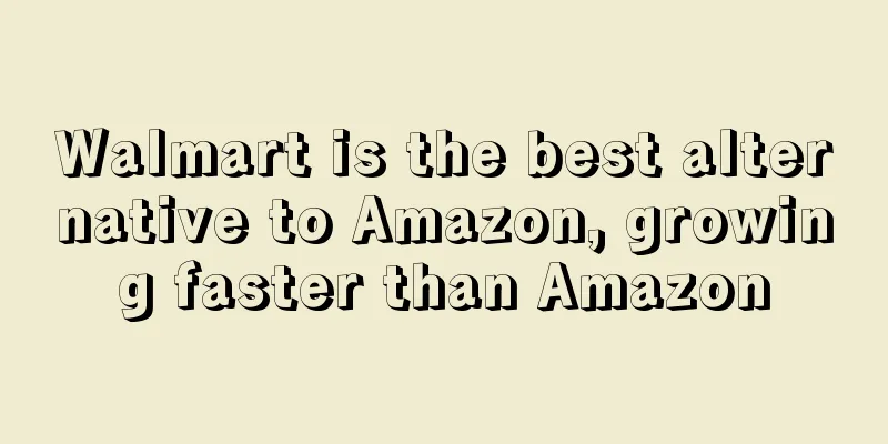 Walmart is the best alternative to Amazon, growing faster than Amazon