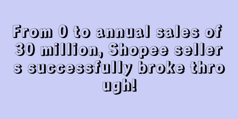 From 0 to annual sales of 30 million, Shopee sellers successfully broke through!