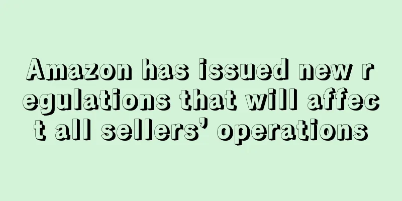 Amazon has issued new regulations that will affect all sellers’ operations