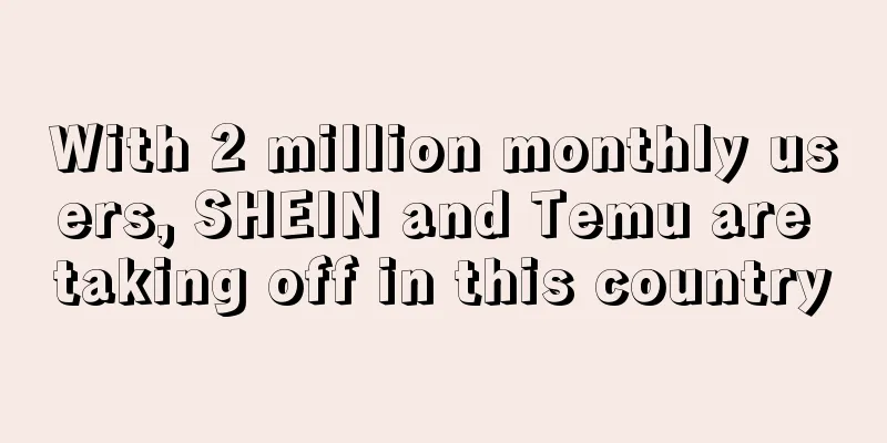With 2 million monthly users, SHEIN and Temu are taking off in this country