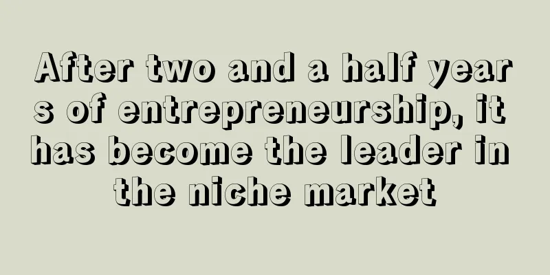 After two and a half years of entrepreneurship, it has become the leader in the niche market