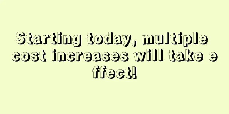 Starting today, multiple cost increases will take effect!