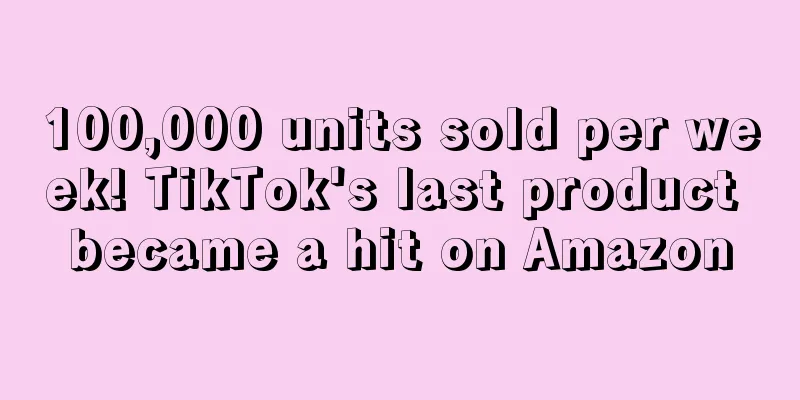 100,000 units sold per week! TikTok's last product became a hit on Amazon