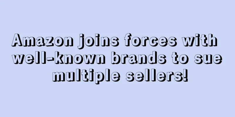 Amazon joins forces with well-known brands to sue multiple sellers!