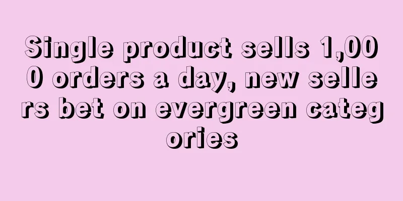 Single product sells 1,000 orders a day, new sellers bet on evergreen categories