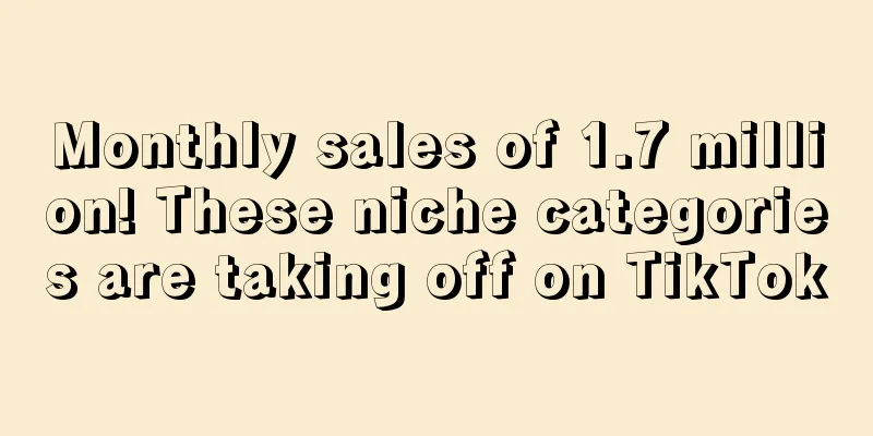 Monthly sales of 1.7 million! These niche categories are taking off on TikTok