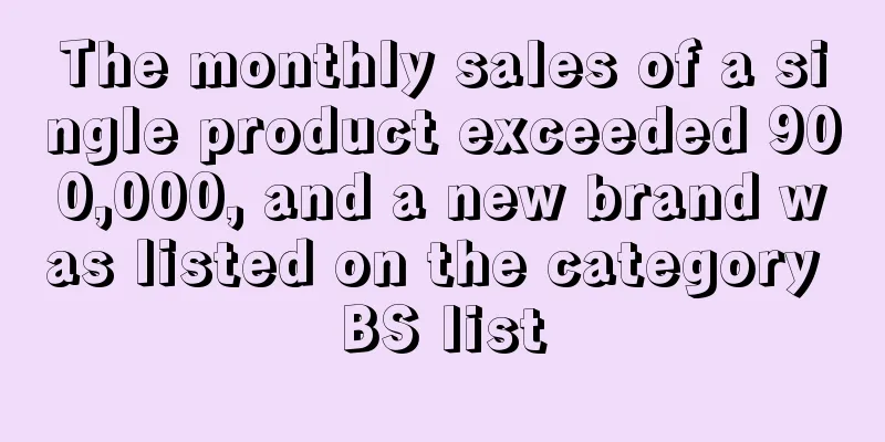 The monthly sales of a single product exceeded 900,000, and a new brand was listed on the category BS list