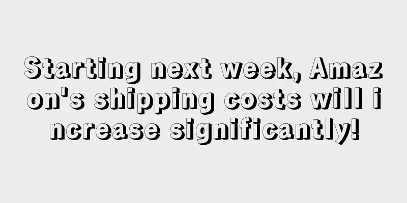 Starting next week, Amazon's shipping costs will increase significantly!